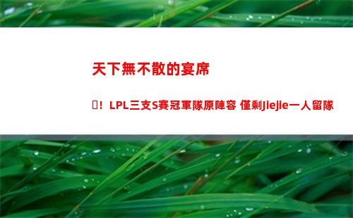 天下無不散的宴席！LPL三支S賽冠軍隊原陣容 僅剩Jiejie一人留隊插圖